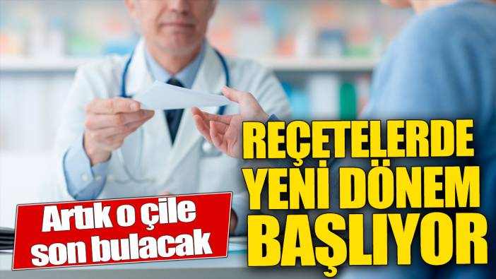 Reçetelerde yeni dönem başlıyor! Artık o çile son bulacak