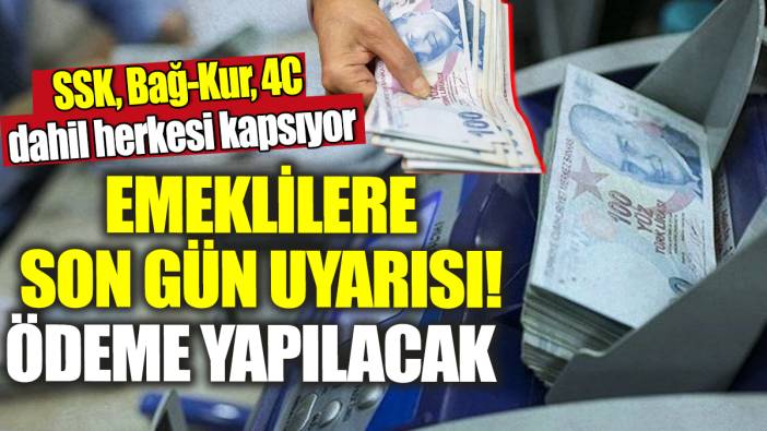 SSK, Bağ-Kur, 4C dahil herkesi kapsıyor! Emeklilere son gün uyarısı ödeme yapılacak