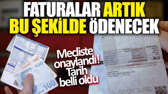 Faturalar artık bu şekilde ödenecek! Mecliste onaylandı