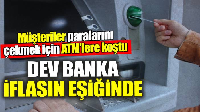 Dev banka iflasın eşiğinde! Müşteriler paralarını çekmek için ATM'ye koştu