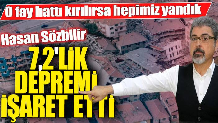 Hasan Sözbilir 7,2'lik depremi işaret etti! O fay hattı kırılırsa hepimiz yandık