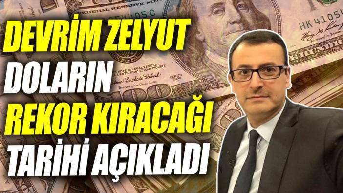 Devrim Zelyut doların rekor kıracağı tarihi açıkladı