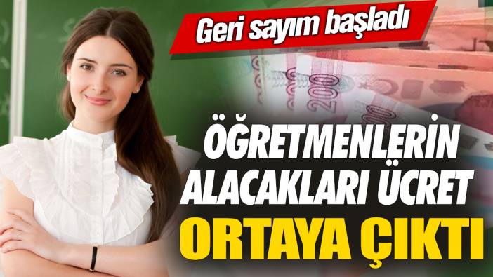 Öğretmenlerin alacakları ücret ortaya çıktı! Geri sayım başladı