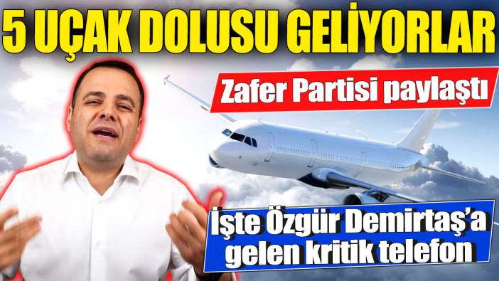 Zafer Partisi paylaştı! 5 uçak dolusu geliyorlar! İşte Özgür Demirtaş'a gelen kritik telefon