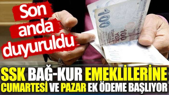 SSK, BAĞ-KUR emeklilerine cumartesi ve pazar ek ödeme başlıyor. Son anda duyuruldu