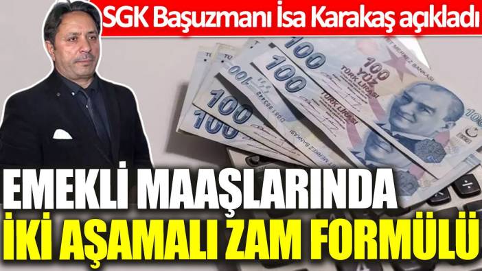 SGK Başuzmanı İsa Karakaş açıkladı: Emekli maaşlarında iki aşamalı zam formülü