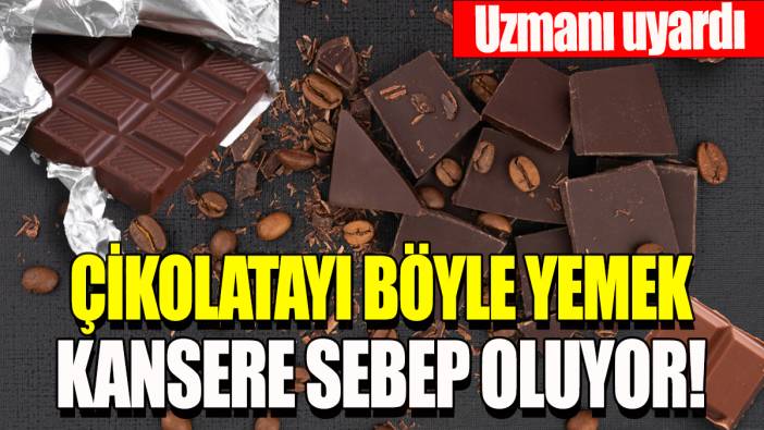 Çikolatayı böyle yemek kansere sebep oluyor: Uzmanı uyardı