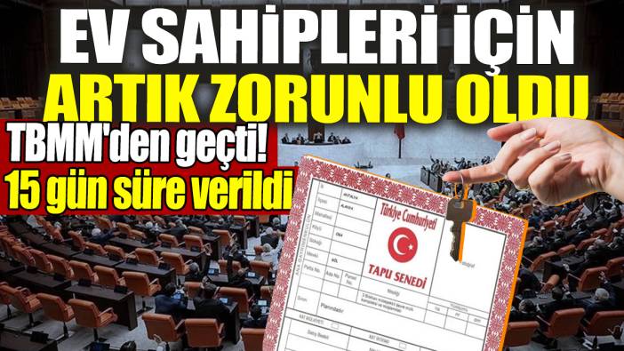 TBMM'den geçti 15 gün süre verildi: Ev sahipleri için artık zorunlu oldu
