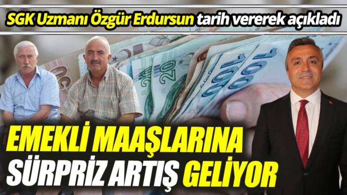 SGK Uzmanı Özgür Erdursun tarih vererek açıkladı ‘Emekli maaşlarına sürpriz artış geliyor’