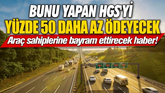 Bunu yapan HGS'yi yüzde 50 daha az ödeyecek! Araç sahiplerine bayram ettirecek haber
