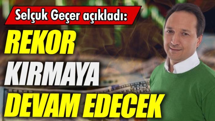 Selçuk Geçer: Rekor kırmaya devam edecek