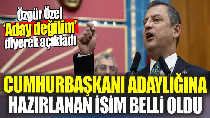 Özgür Özel 'Aday değilim' diyerek açıkladı: Cumhurbaşkanı adaylığına hazırlanan isim belli oldu