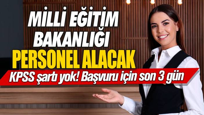 Milli Eğitim Bakanlığı personel alacak! KPSS şartı yok! Başvuru için son 3 gün