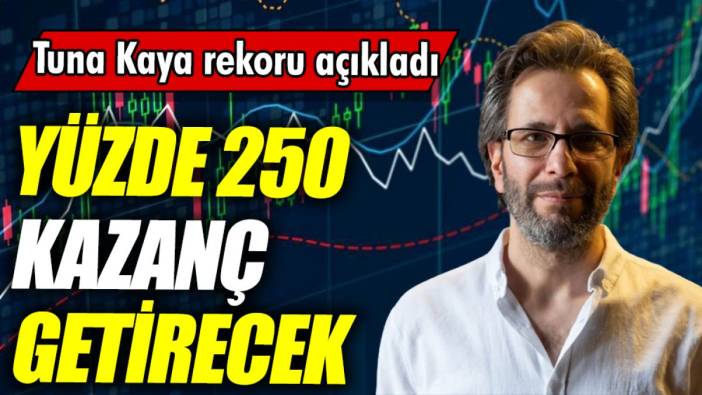 Tuna Kaya: Yüzde 250 kazanç getirecek