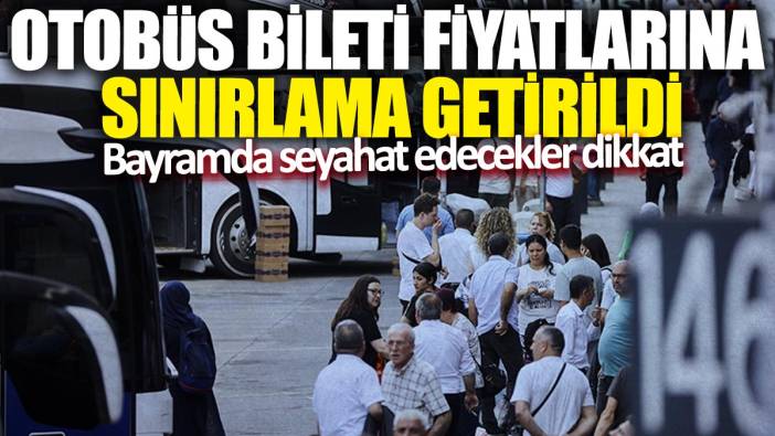 Otobüs bileti fiyatlarında sınırlama getirildi! Bayramda seyahat edecekler dikkat
