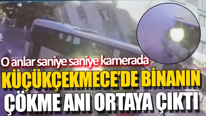 Küçükçekmece’de binanın çökme anı ortaya çıktı! O anlar saniye saniye kamerada