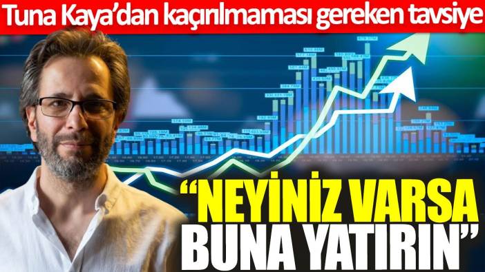 Tuna Kaya'dan kaçırılmaması gereken tavsiye: Neyiniz varsa buna yatırın