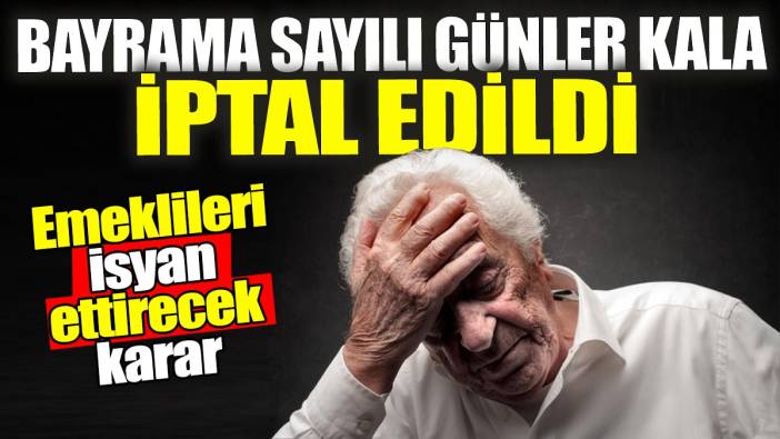 Bayrama sayılı günler kala iptal edildi: Emeklileri isyan ettirecek karar