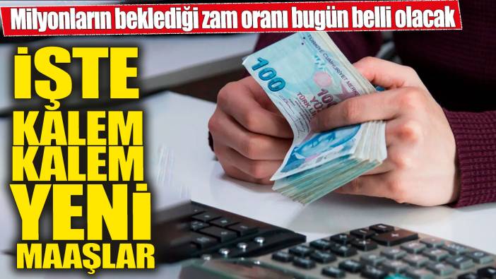 Milyonların beklediği zam oranı bugün belli olacak! İşte kalem kalem yeni maaşlar