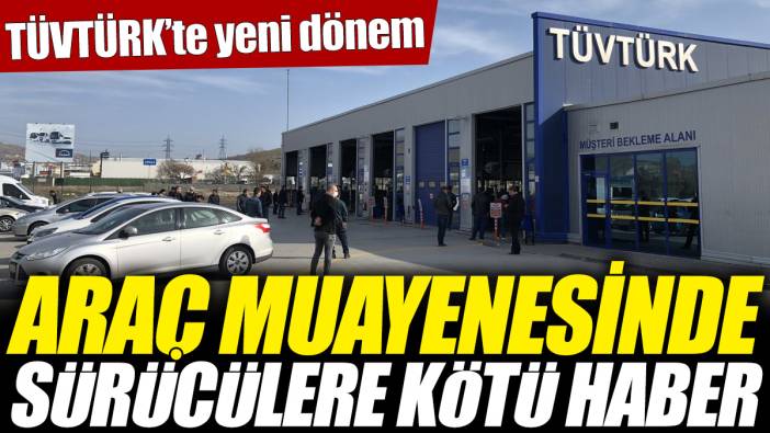 TÜVTÜRK'te yeni dönem! Araç muayenesinde sürücülere kötü haber