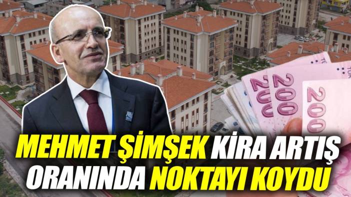 Mehmet Şimşek kira artış oranında noktayı koydu