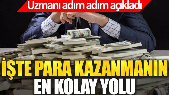 İşte para kazanmanın en kolay yolu. Uzmanı adım adım açıkladı