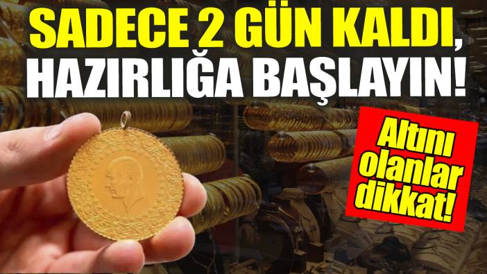 Altını olanlar dikkat: Sadece 2 gün kaldı, hazırlığa başlayın