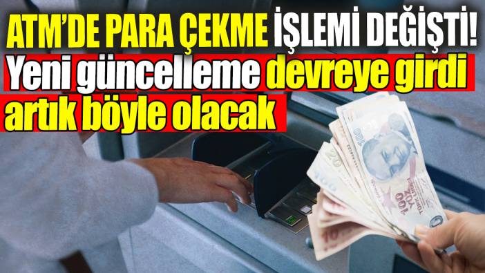 ATM'de para çekme işlemi değişti! Yeni güncelleme devreye girdi artık böyle olacak
