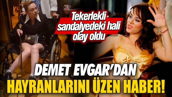 Demet Evgar’dan hayranlarını üzen haber! Tekerlekli sandalyedeki hali olay oldu