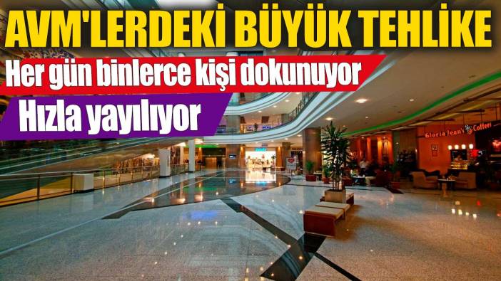 AVM'lerdeki büyük tehlike' Her gün binlerce kişi dokunuyor!