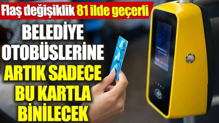 Belediye otobüslerine artık sadece bu kartla binilecek. Flaş değişiklik 81 ilde geçerli