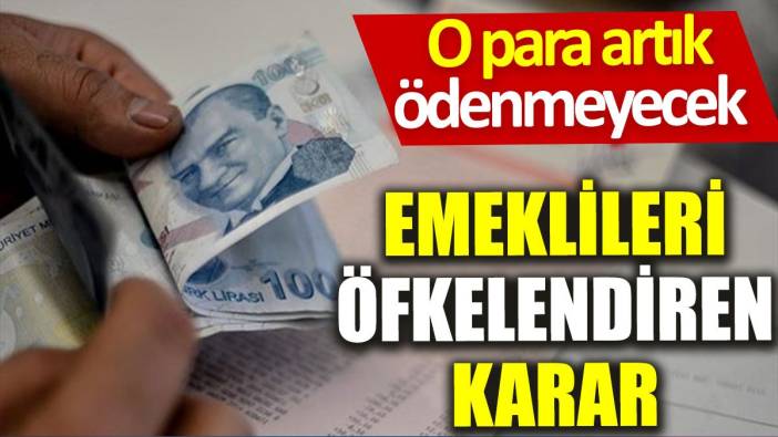 Emeklileri öfkelendiren karar: O para artık ödenmeyecek