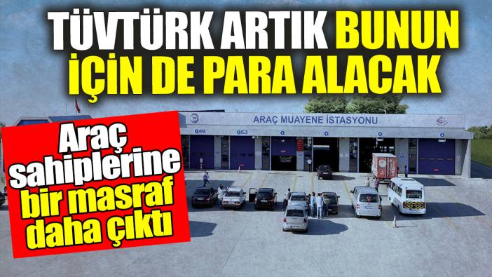 TÜVTÜRK artık bunun için de para alacak! Araç sahiplerine yeni bir masraf daha çıktı