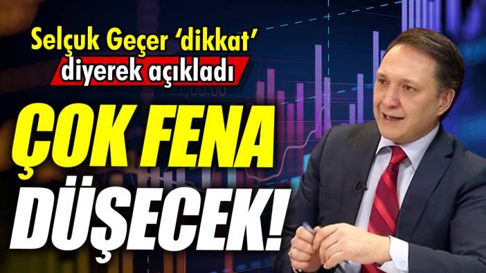 Selçuk Geçer: Çok fena düşecek