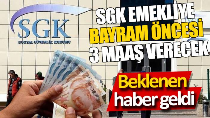 SGK emekliye bayram öncesi 3 maaş verecek ‘Beklenen haber geldi’