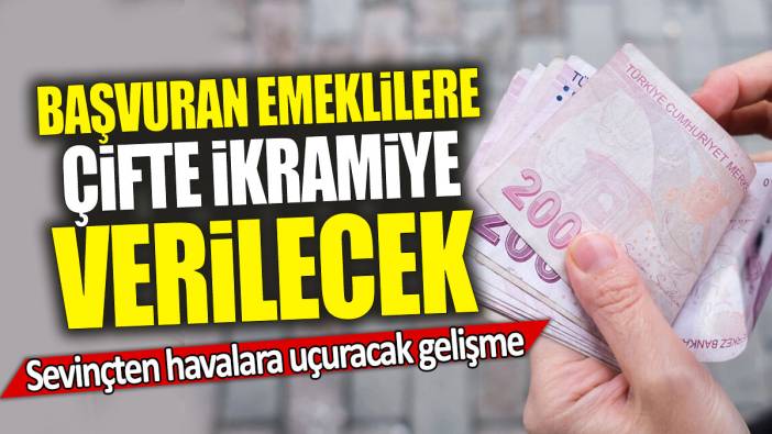 Başvuran emeklilere çifte ikramiye verilecek: Sevinçten havalara uçuracak gelişme