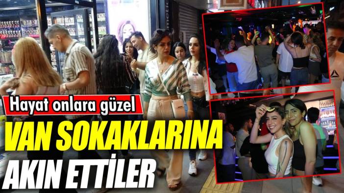 Van sokaklarına akın ettiler ‘Hayat onlara güzel’