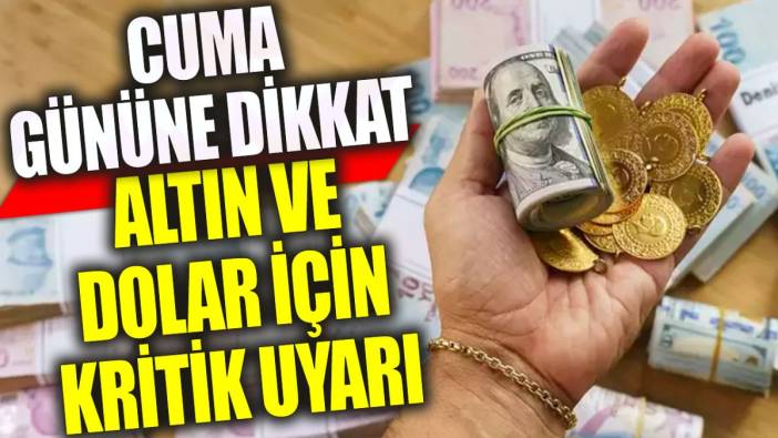 Altın ve dolar için kritik uyarı: Cuma gününe dikkat