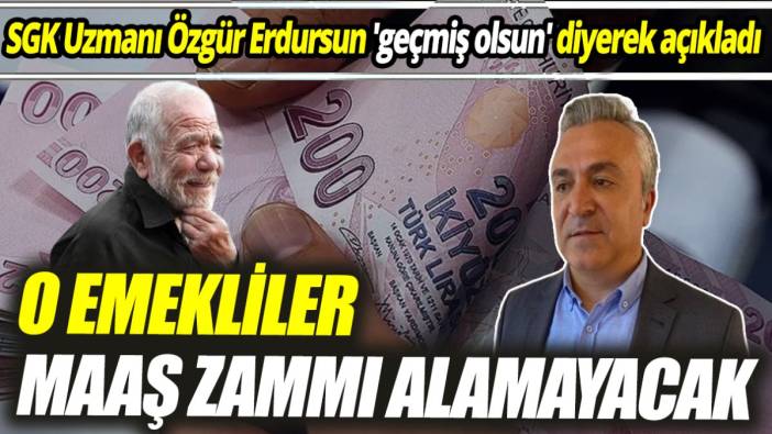 SGK Uzmanı Özgür Erdursun 'geçmiş olsun' diyerek açıkladı 'O emekliler maaş zammı alamayacak'