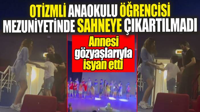 Otizmli anaokulu öğrencisi mezuniyetinde sahneye çıkartılmadı! Annesi gözyaşlarıyla isyan etti