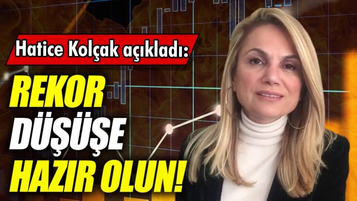Hatice Kolçak: Rekor düşüşe hazır olun