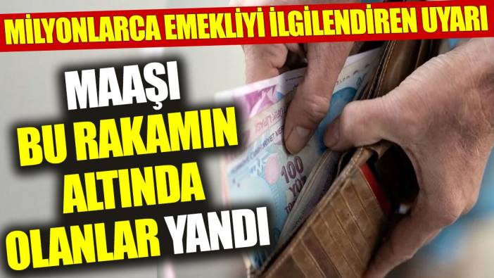 Milyonlarca emekliyi ilgilendiren uyarı: Maaşı bu rakamın altında olanlar yandı