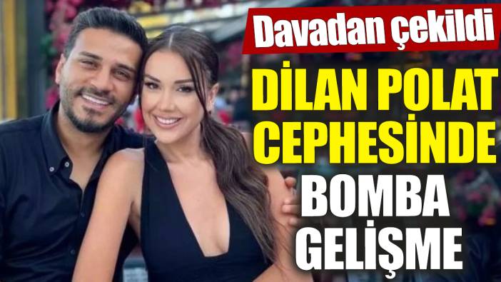 Dilan Polat cephesinde bomba gelişme! Davadan çekildi