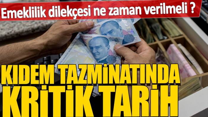 Emeklilik dilekçesi ne zaman verilmeli? Kıdem tazminatında kritik tarih