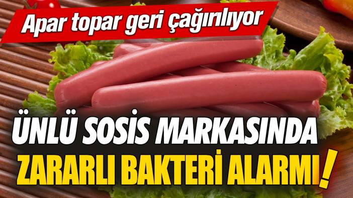 Ünlü sosis markasında zararlı bakteri alarmı! Apar topar geri çağırılıyor