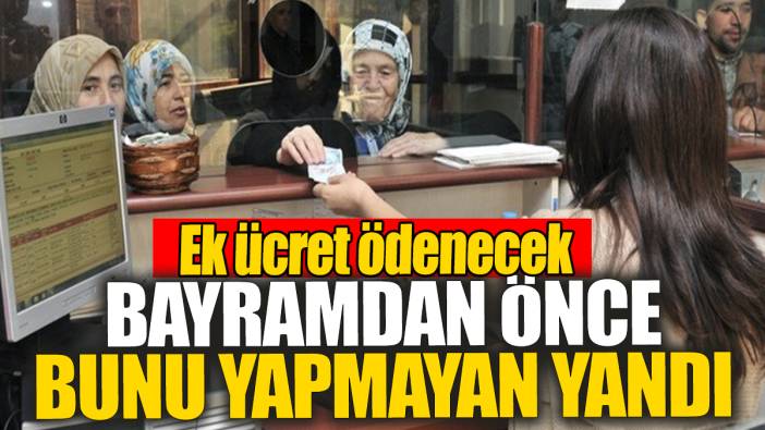Bayramdan önce bunu yapmayan ek ücret ödeyecek