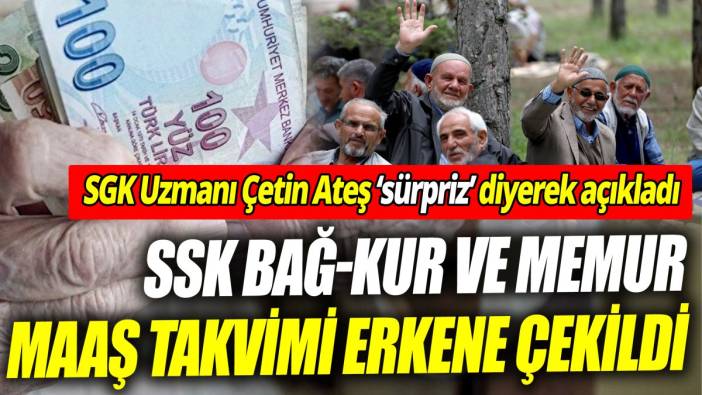 SSK Bağ-Kur ve memur maaş takvimi erkene çekildi ‘SGK Uzmanı Çetin Ateş ‘sürpriz’ diyerek açıkladı