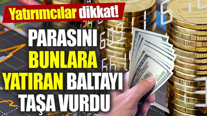 Parasını bunlara yatıran baltayı taşa vurdu! Yatırımcılar dikkat!