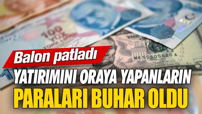 Yatırımını oraya yapanların paraları buhar oldu! Balon patladı