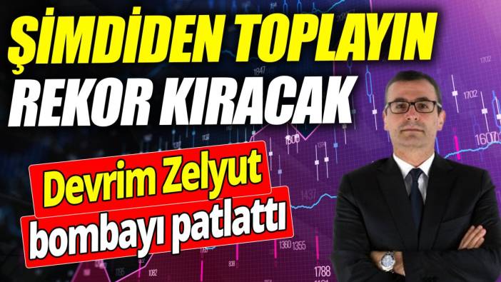 Devrim Zelyut: Şimdiden toplayın rekor kıracak